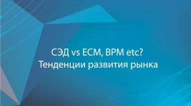 СЭД vs ЕСМ, ВРМ etc? Тенденции развития рынка